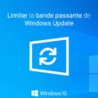 Windows 10 : limiter la bande passante de Windows Update