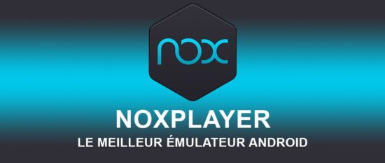 NoxPlayer : Le meilleur émulateur Android sur PC