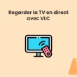 Regarder la TV en direct dans VLC