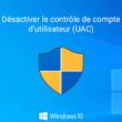 Désactiver le contrôle de compte d'utilisateur (UAC) dans Windows 10