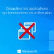 Désactiver les applications qui fonctionnent en arrière-plan dans Windows 10