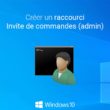 Créer un raccourci Invites de commandes (admin) dans Windows 10