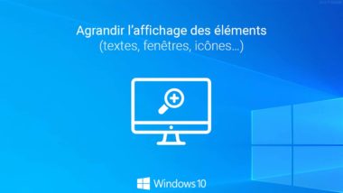 Agrandir l’affichage des éléments (textes, fenêtres, icônes…) dans Windows 10