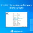 Identifier la version du firmware (BIOS ou UEFI) sous Windows 10