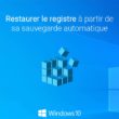 Windows 10 : restaurer le registre à partir de sa sauvegarde automatique