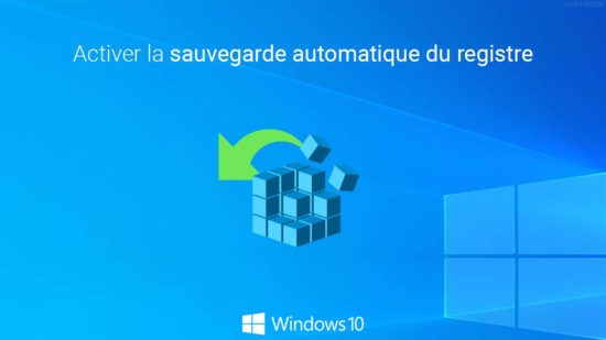 Windows 10 : activer la sauvegarde automatique du registre