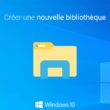 Créer une nouvelle bibliothèque dans Windows 10