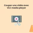 Couper une vidéo avec VLC