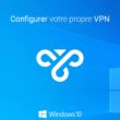 Configurer votre propre VPN dans Windows 10