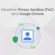 Désactiver Privacy Sandbox FloC dans Chrome