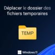 Déplacer le dossier des fichiers temporaires sous Windows 11