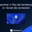 Désactiver le flou de l'écran de connexion de Windows 11