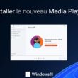 Comment installer le nouveau Media Player dans Windows 11