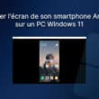 Projeter l'écran de son téléphone Android sur un PC Windows 11