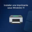 Installer une imprimante sous Windows 11