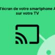 Caster un écran Android sur TV