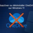 Désactiver ou désinstaller OneDrive sur Windows 11