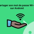 Partager son mot de passe Wi-Fi sur Android