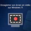 Comment enregistrer l'écran en vidéo sur Windows 11