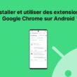 Installer et utiliser des extensions Google Chrome sur Android