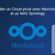 Créer votre Cloud privé avec Nextcloud et un NAS Synology